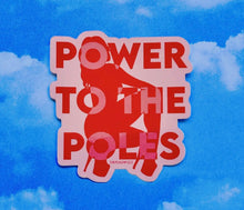 Load image into Gallery viewer, Power to the Poles Sticker
