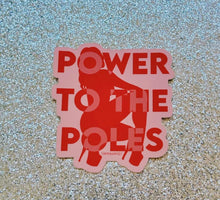 Load image into Gallery viewer, Power to the Poles Sticker